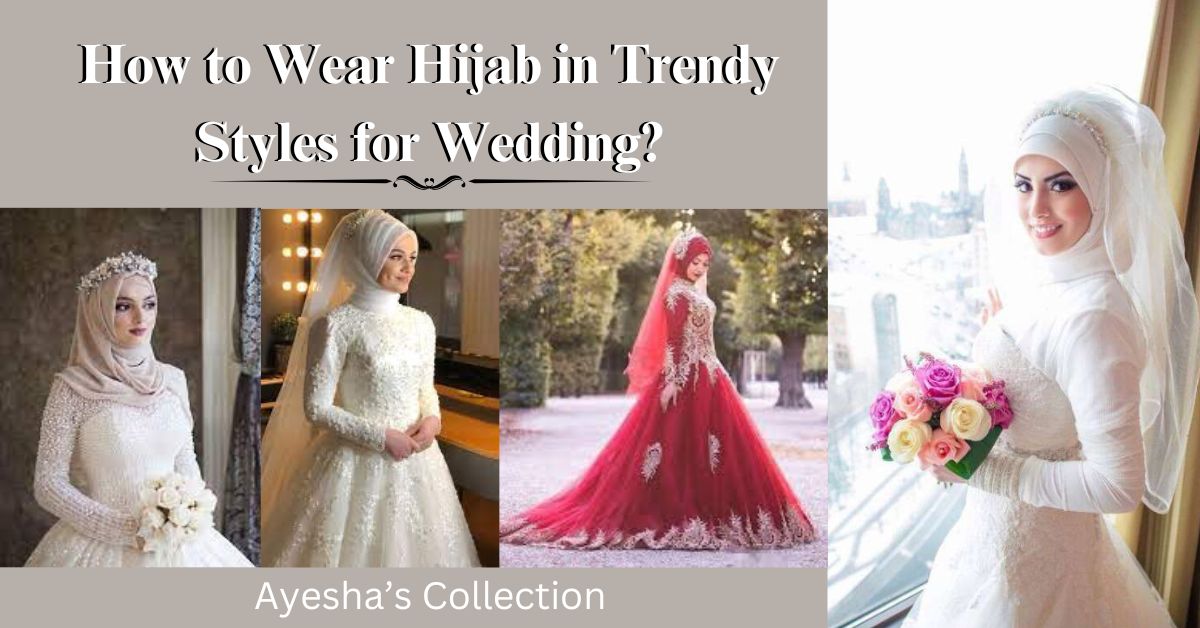 How to Wear Hijab in Trendy Styles for Wedding?