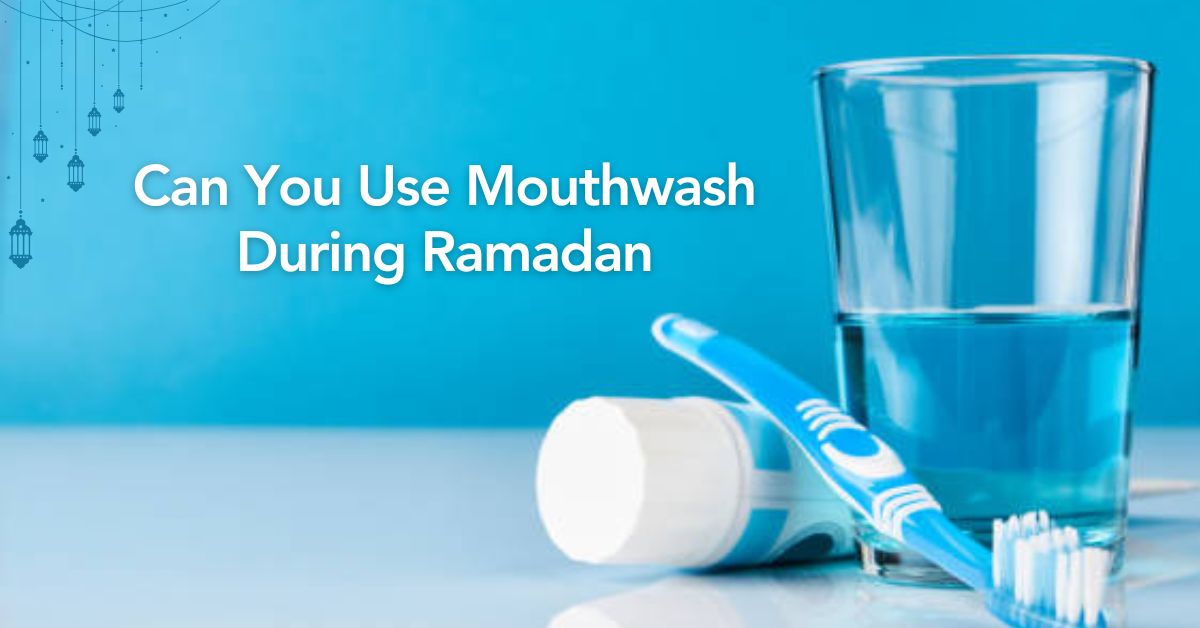 Can You Use Mouthwash During Ramadan