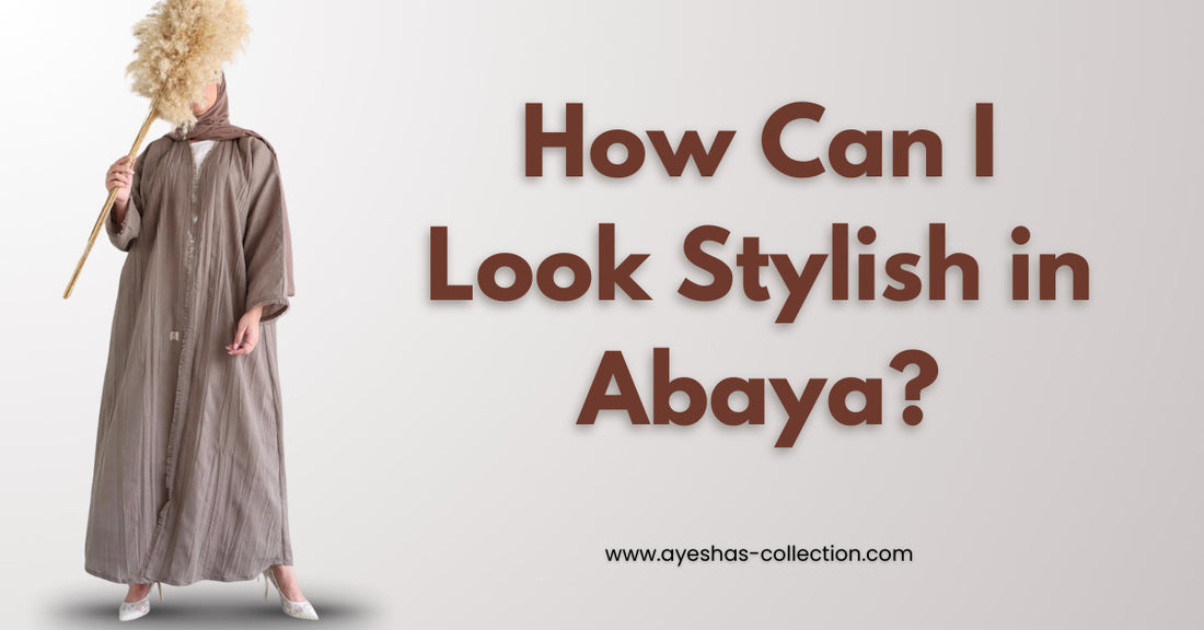 How Can I Look Stylish in Abaya?