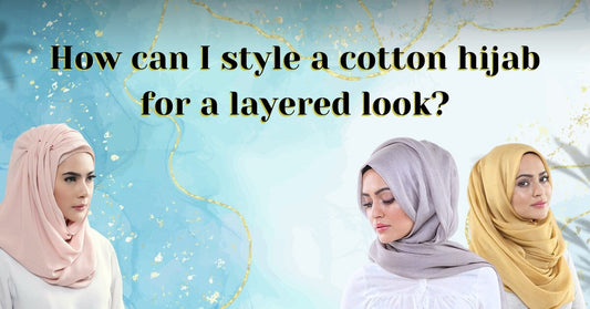 How can I style a cotton hijab for a layered look - Ayesha’s Collection