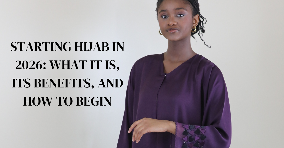 Starting Hijab in 2026: What It Is, Its Benefits, and How to Begin