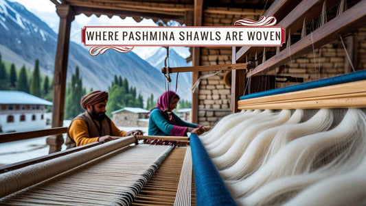 Where are the Pashmina Shawls Woven - Ayesha’s Collection