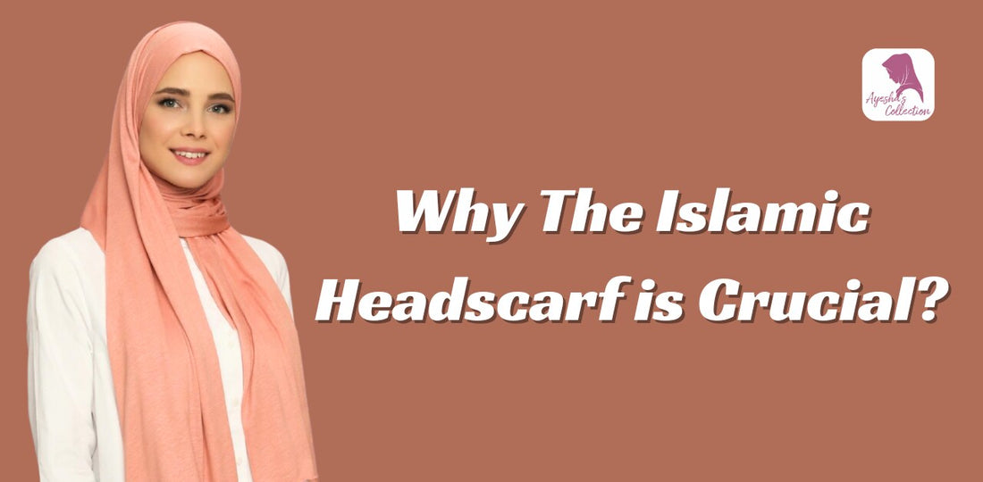Why the Islamic Headscarf is Crucial? Ayesha's Collection