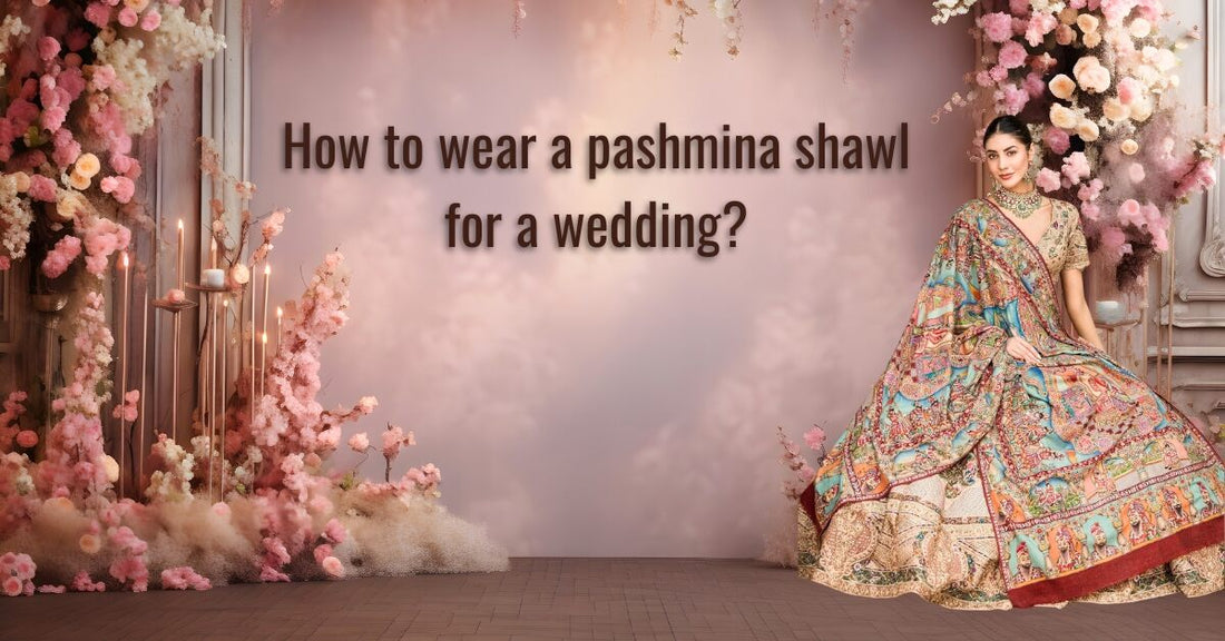 how to wear a pashmina shawl for a wedding - Ayesha’s Collection